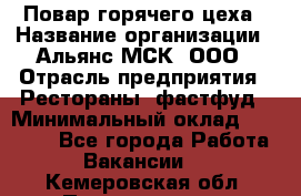 Повар горячего цеха › Название организации ­ Альянс-МСК, ООО › Отрасль предприятия ­ Рестораны, фастфуд › Минимальный оклад ­ 28 700 - Все города Работа » Вакансии   . Кемеровская обл.,Прокопьевск г.